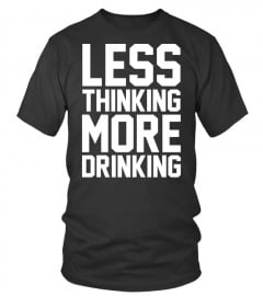 LESS THINKING MORE DRINKING