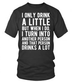 I ONLY DRINK A LITTLE