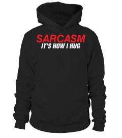 Sarcasm It's How I Hug