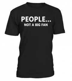 People Not a Big Fan shirt Funny BEST SELLER