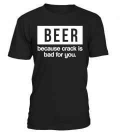 Beer Because  Crack Is Bad