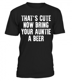 Bring Your Auntie A Beer!