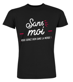 Sans moi vous seriez bien dans la merde