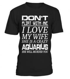 AQUARIUS - DON'T FLIRT WITH ME I LOVE MY WIFE