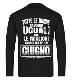 TUTTE LE DONNE NASCONO UGUALI LE MIGLIORI SONO NATE IN GIUGNO TSHIRT