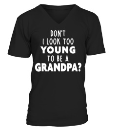 Mens Don't I Look Too Young to Be A Grandpa? Shirt