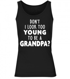 Mens Don't I Look Too Young to Be A Grandpa? Shirt
