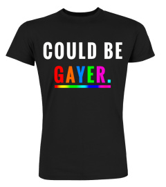 Could Be Gayer T-Shirt Lgbt Pride Shirt