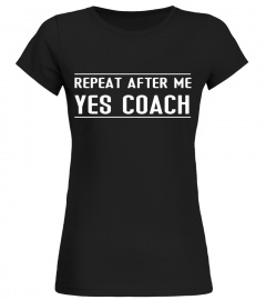 Funny Coach Gift Tee - Repeat After Me Yes Coach T Shirt