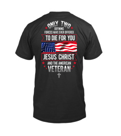 Only Two Defining Forces Have Ever Offered To Die For You Jesus Christ and The American Veteran