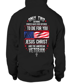 Only Two Defining Forces Have Ever Offered To Die For You Jesus Christ and The American Veteran