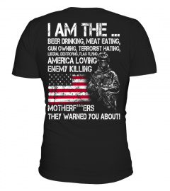I Am The Beer Drinking Meat Eating Gun Owning Terrorist Hating America Loving Enemy Killing MotherF*ers Army 