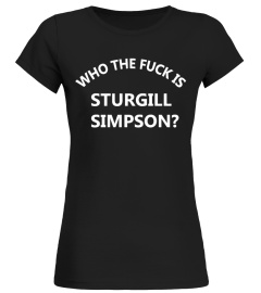 WHO THE FUCK IS STURGILL SIMPSON TSHIRT! 3 DAYS ONLY !