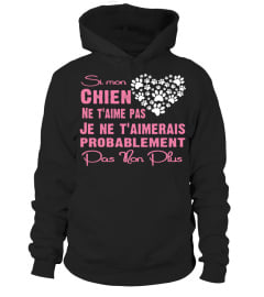 SI MON CHIEN NE T'AIME PAS JE NE T'AIMERAIS PROBABLEMENT PAS NON PLUS T-shirt