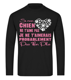 SI MON CHIEN NE T'AIME PAS JE NE T'AIMERAIS PROBABLEMENT PAS NON PLUS T-shirt