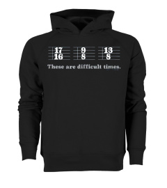 These Are Difficult Times Funny Music Joke T Shirt