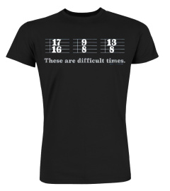 These Are Difficult Times Funny Music Joke T Shirt