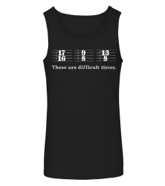 These Are Difficult Times Funny Music Joke T Shirt