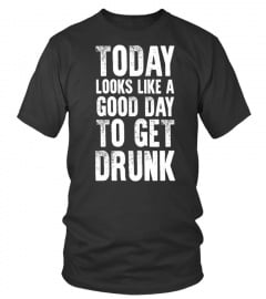 A GOOD DAY TO GET DRUNK