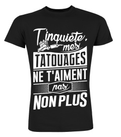 T'inquiete mes Tatouages ne t'aiment...