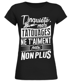 T'inquiete mes Tatouages ne t'aiment...