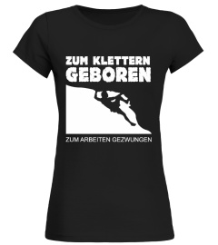 Zum Klettern geboren - Zum Arbeiten gezwungen T-Shirt Hoodie