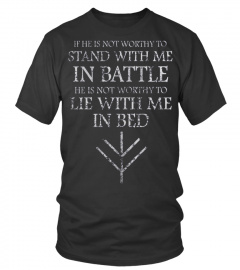 HE IS NOT WORTHY TO STAND WITH ME IN BATTLE, NOT WORTHY TO LIE WITH ME IN BED