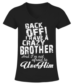 BACK OFF I HAVE A CRAZY BROTHER DON'T MAKE ME CALL HIM T-SHIRT