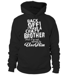 BACK OFF I HAVE A CRAZY BROTHER DON'T MAKE ME CALL HIM T-SHIRT
