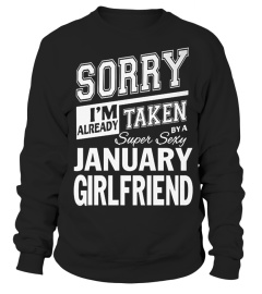 SORRY I'M ALREADY TAKEN BY A SUPER SEXY JANUARY GIRLFRIEND T SHIRT