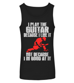 I PLAY THE GUITAR BECAUSE I LIKE IT