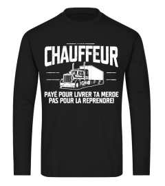 CHAUFFEUR PAYE POUR LIVRER TA MERDE PAS POUR LA REPRENDRE T-SHIRT