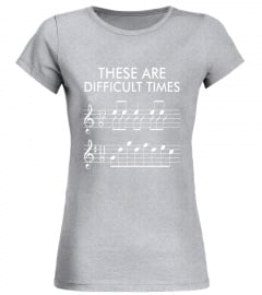 These Are Difficult Times - Funny Music T-shirt