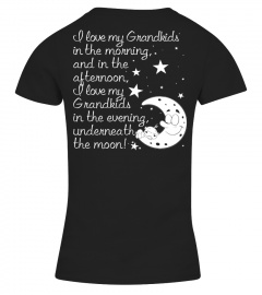 I LOVE MY GRANDKIDS IN THE MORNING AND IN THE AFTERNOON. I LOVE MY GRANDKIDS IN THE EVENING UNDERNEATH THE MOON T-SHIRT