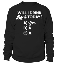 WILL I DRINK BEER TODAY? YES