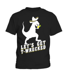 Let's Get T-WRECKED T-shirt Funny Dinosaur T-rex Mexican