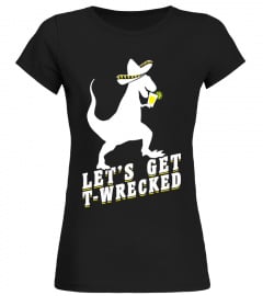 Let's Get T-WRECKED T-shirt Funny Dinosaur T-rex Mexican