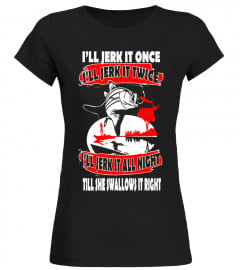 Men's I'll jerk it once I'll jerk it twice T-Shirt Funny Fishing - Limited Edition