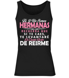 TU Y YO SOMOS HERMANAS RECUERDA QUE SI TE CAES TE LEVANTARE EN CUANTO ACABE DE REIRME T-SHIRT