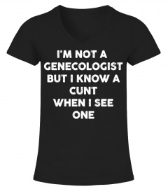 I'M NOT A GYNECOLOGIST BUT I KNOW A CUNT WHEN I SEE ONE SHIRT, HOODIE, TANK