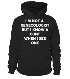 I'M NOT A GYNECOLOGIST BUT I KNOW A CUNT WHEN I SEE ONE SHIRT, HOODIE, TANK