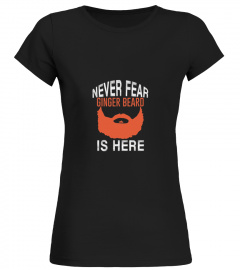 Never Fear Ginger Beard Is Here Funny Shirt