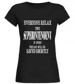 Everyone Relax The Superintendent Is Here funny T-shirt - Limited Edition