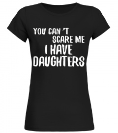 You Can't Scare Me I Have Daughters T-Shirt Father's Day Tee
