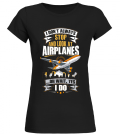 I Don't Always Stop And Look At Airplanes T-Shirt Funny Gift