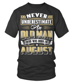 NEVER UNDERESTIMATE AN OLD MAN WHO WAS BORN IN AUGUST T SHIRT