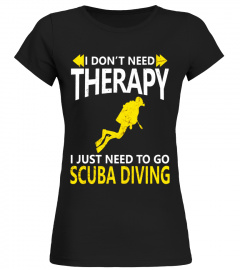 Don't Need Therapy Just Need to Go Scuba Diving T-Shirt