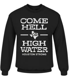 Come Hell or High Water Houston Shirt