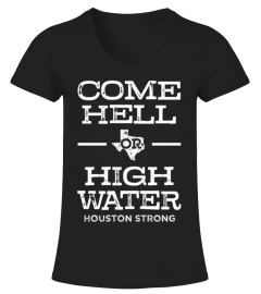 Come Hell or High Water Houston Shirt