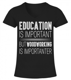 Education Is Important But Woodworking Is Importanter Shirt